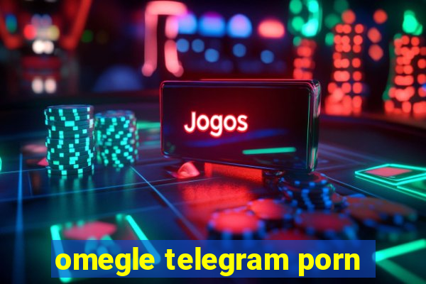 omegle telegram porn